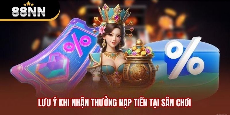 Lưu ý khi nhận thưởng nạp tiền tại sân chơi