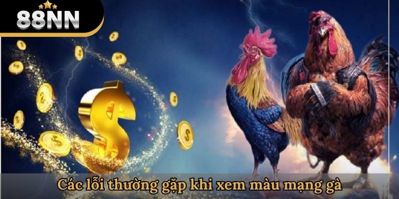 Các lỗi thường gặp khi xem màu mạng gà